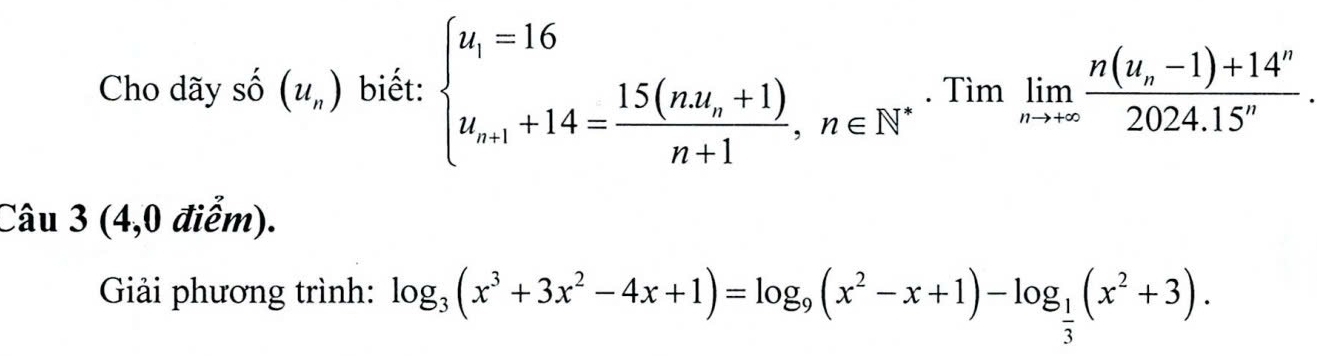 Cho dãy số (u_n) biết: beginarrayl u_1=16 u_n+1+14=frac 15(nu_n+1)n+1,n∈ N^(·)endarray. Timlimlimits _nto +∈fty frac n(u_n-1)+14^n2024.15^n. 
Câu 3 (4,0 điểm).
Giải phương trình: log _3(x^3+3x^2-4x+1)=log _9(x^2-x+1)-log _ 1/3 (x^2+3).