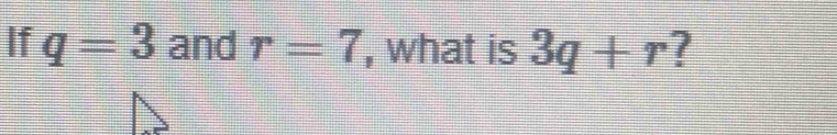 If q=3 and r=7 , what is 3q+r ?