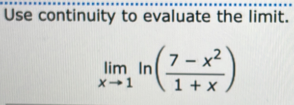 Use continuity to evaluate the limit.
limlimits _xto 1ln ( (7-x^2)/1+x )