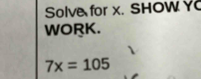 Solve for x. SHOW Y
WORK.
7x=105