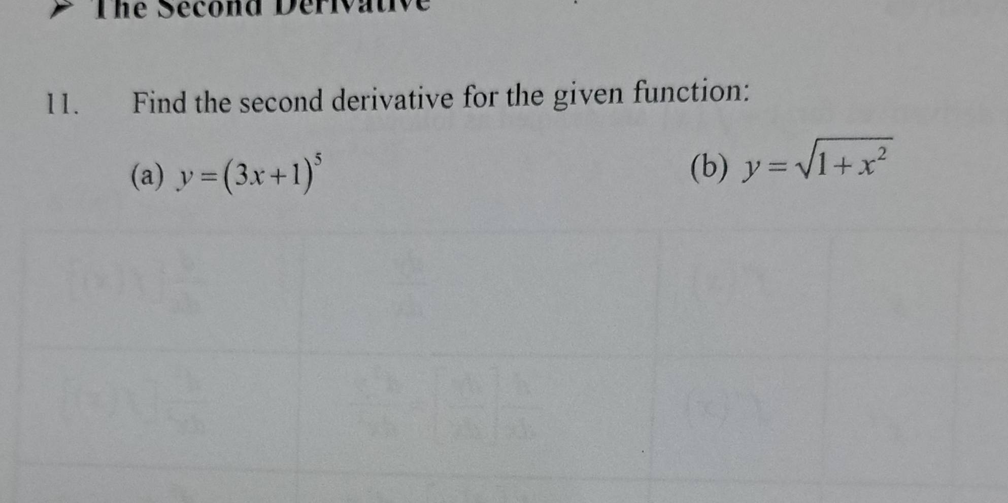 The Second Deriva
11. Find the second derivative for the given function:
(a) y=(3x+1)^5
(b) y=sqrt(1+x^2)