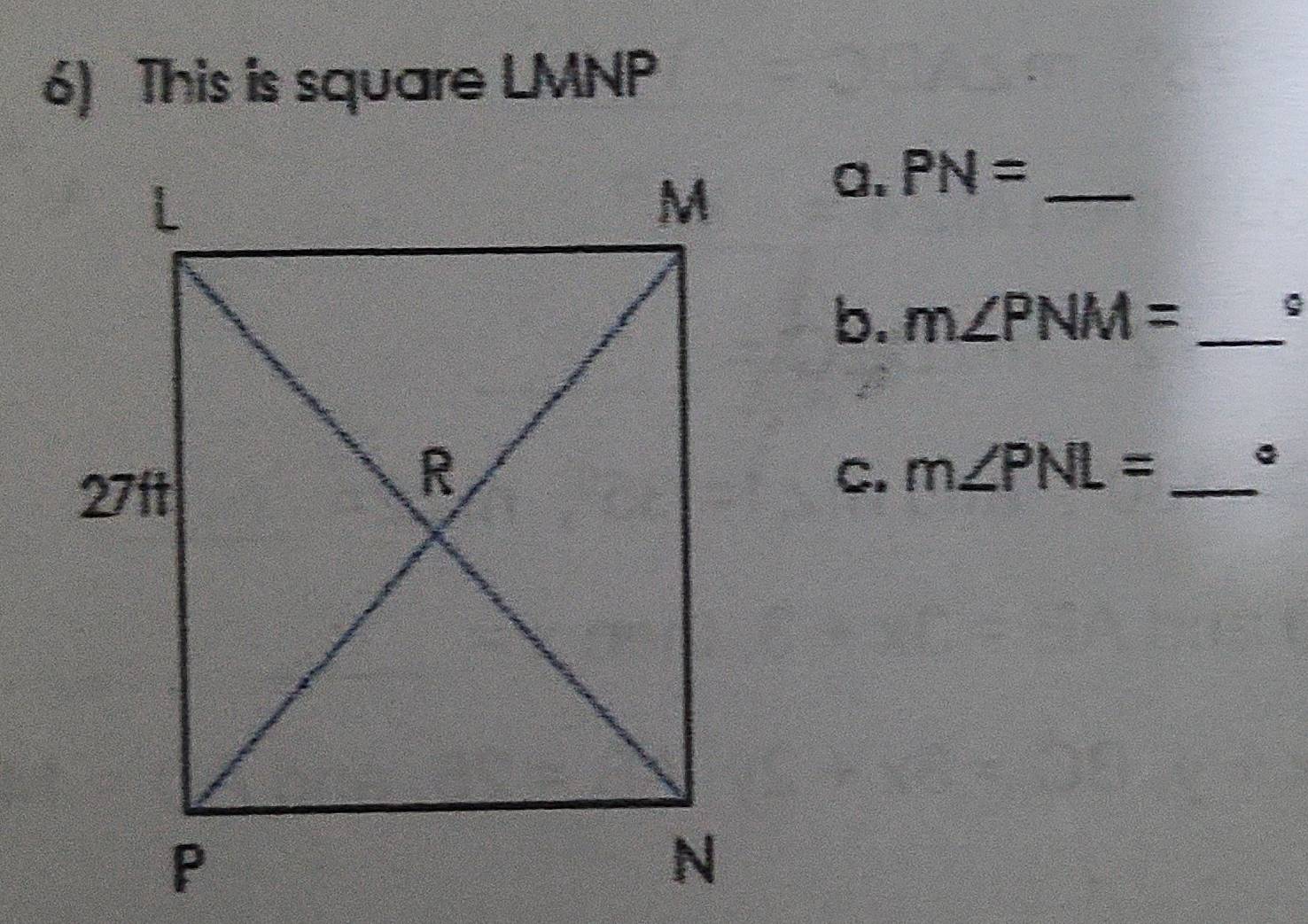 This is square LMNP
a. PN= _ 
b. m∠ PNM= _ 
Q
C. m∠ PNL= _ 