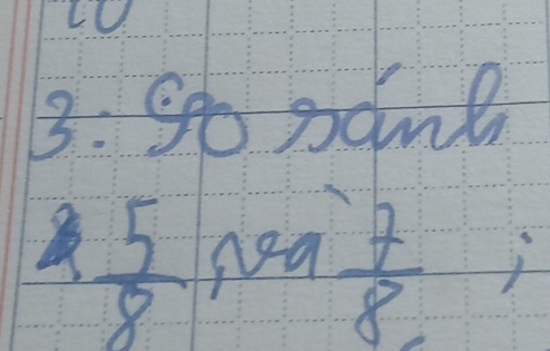 7:a: go sanl
 5/8 
3 Na  7/8  =frac (□)°□  frac 1 -5 hline endarray