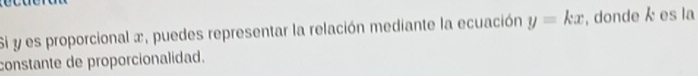 Si y es proporcional x, puedes representar la relación mediante la ecuación y=kx , donde k es la 
constante de proporcionalidad.