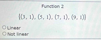 Function 2
 (3,1),(5,1),(7,1),(9,1)
Linear
Not linear