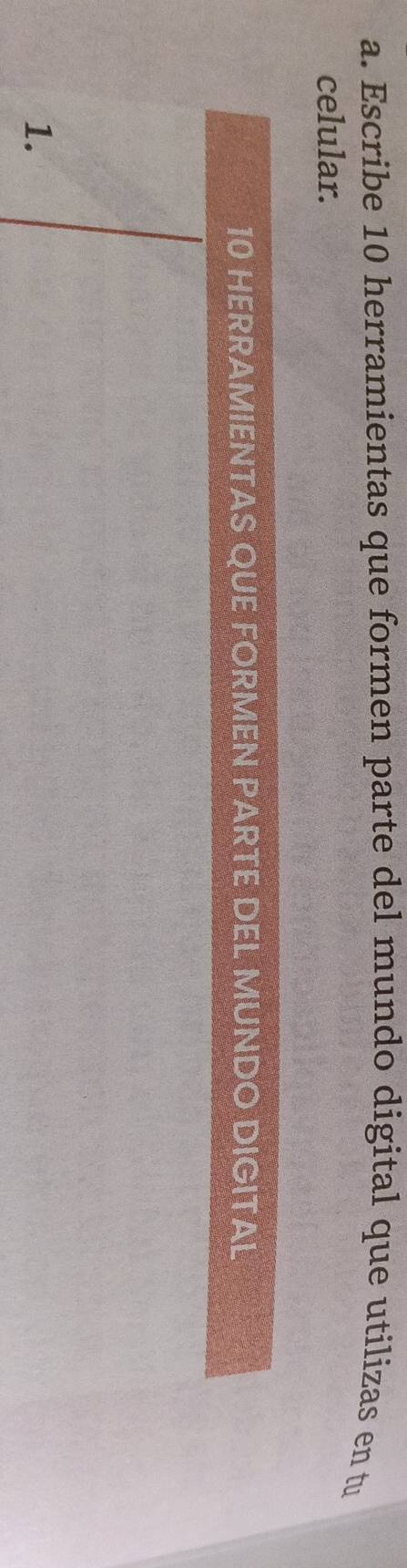 Escribe 10 herramientas que formen parte del mundo digital que utilizas en tu 
celular.
10 HERRAMIENTAS QUE FORMEN PARTE DEL MUNDO DIGITAL 
1.