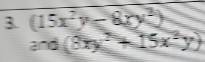 3 (15x^2y-8xy^2)
and(8xy^2+15x^2y)