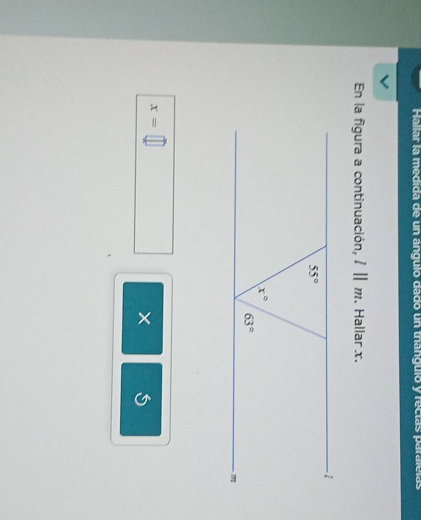 Halíar la medida de un angulo dado un tranguió y rectas paralclas
En la figura a continuación, l||m. Hallar x.
x=□
S