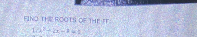 FIND THE ROOTS OF THE FF:
12x^2-2x-8=0