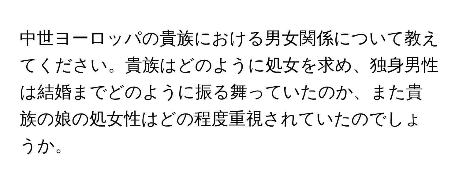 中世ヨーロッパの貴族における男女関係について教えてください。貴族はどのように処女を求め、独身男性は結婚までどのように振る舞っていたのか、また貴族の娘の処女性はどの程度重視されていたのでしょうか。