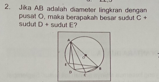 Jika AB adalah diameter lingkran dengan 
pusat O, maka berapakah besar sudut C+
sudut D + sudut E?