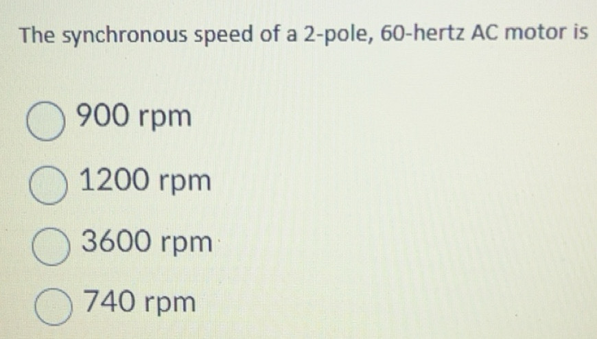 Solved: The synchronous speed of a 2 -pole, 60 -hertz AC motor is 900 ...