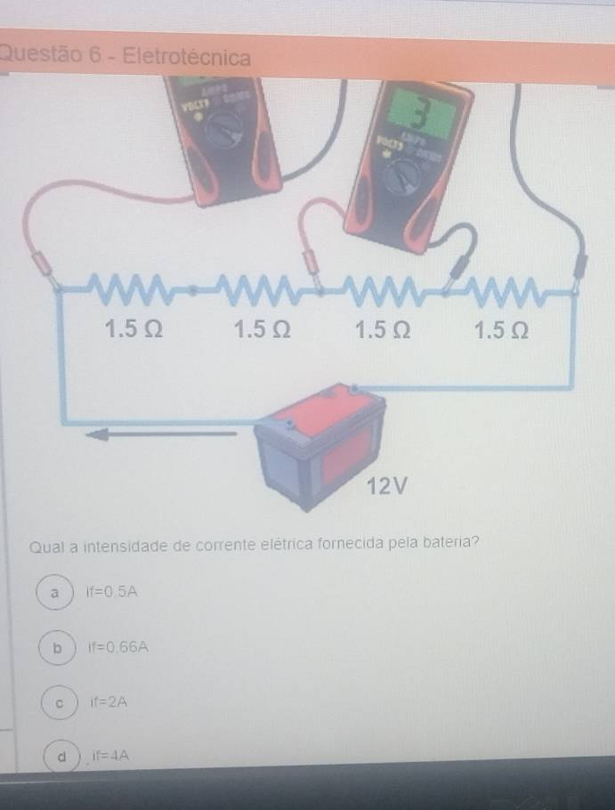 Eletrotécnica
Qual a intensidade de corrente elétrica fornecida pela bateria?
a If=0.5A
b If=0.66A
C if=2A
d if=4A