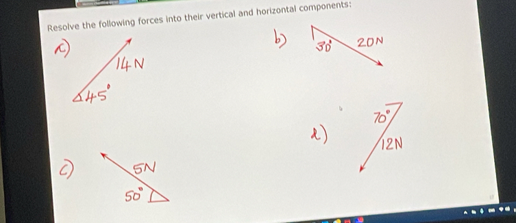 Resolve the following forces into their vertical and horizontal components: