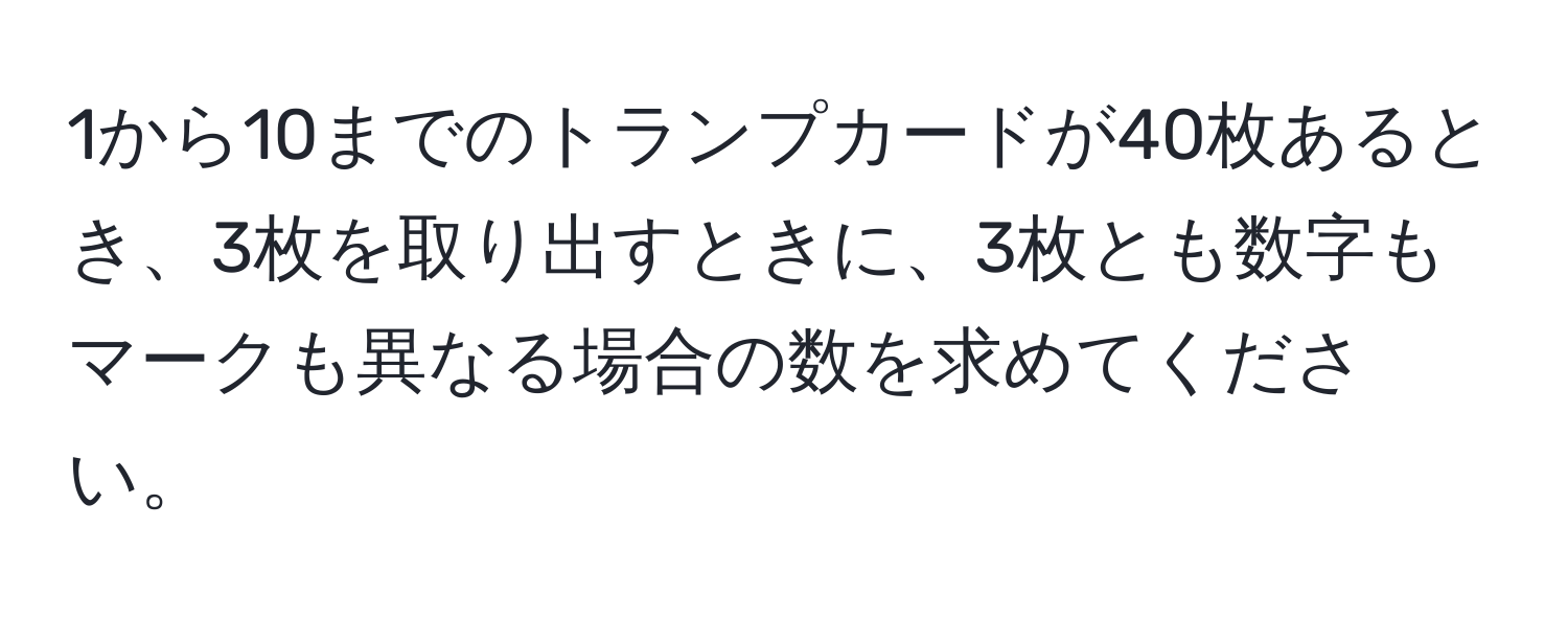 1から10までのトランプカードが40枚あるとき、3枚を取り出すときに、3枚とも数字もマークも異なる場合の数を求めてください。