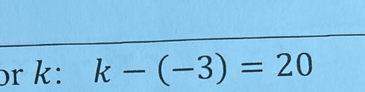 ɔr k: k-(-3)=20