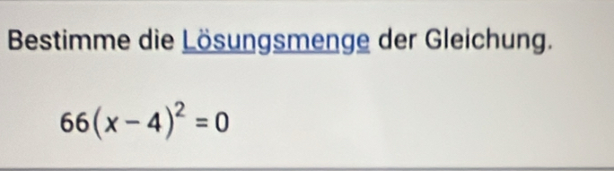 Bestimme die Lösungsmenge der Gleichung.
66(x-4)^2=0