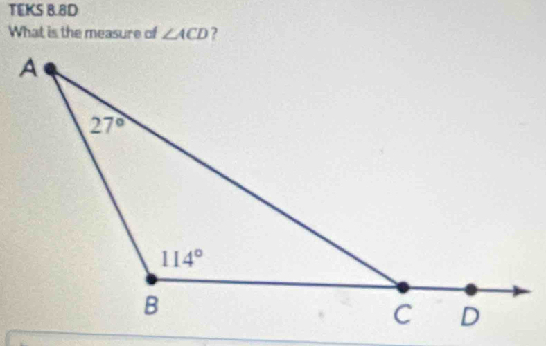 TEKS 8.8D
What is the measure of ∠ ACD ?