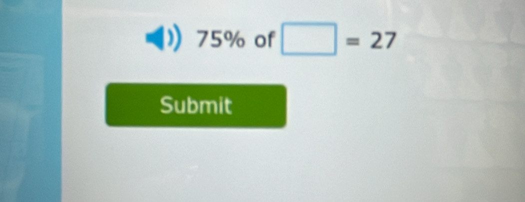 75% of □ =27
Submit