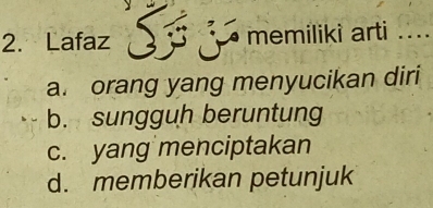 Lafaz memiliki arti ....
a. orang yang menyucikan diri
b. sungguh beruntung
c. yang menciptakan
d. memberikan petunjuk