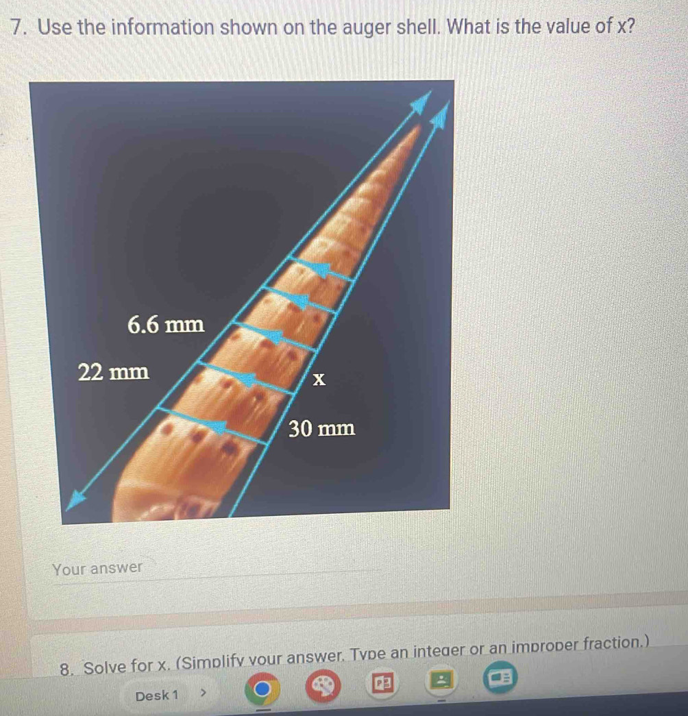 Use the information shown on the auger shell. What is the value of x? 
Your answer 
8. Solve for x. (Simplify vour answer. Tvpe an integer or an improper fraction.) 
Desk 1