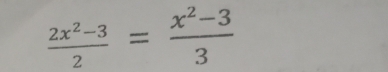  (2x^2-3)/2 = (x^2-3)/3 