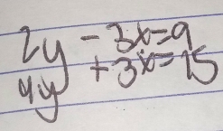 beginarrayr 2y-3x=9 4y+3x=15endarray