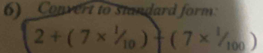 Convert to standard form:
2+(7*^(1/_10))+(7*^(1/_100))