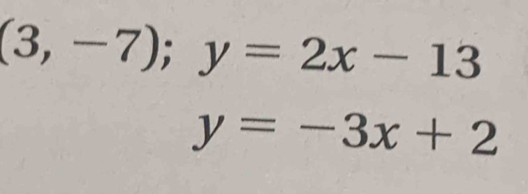 (3,-7); y=2x-13
y=-3x+2