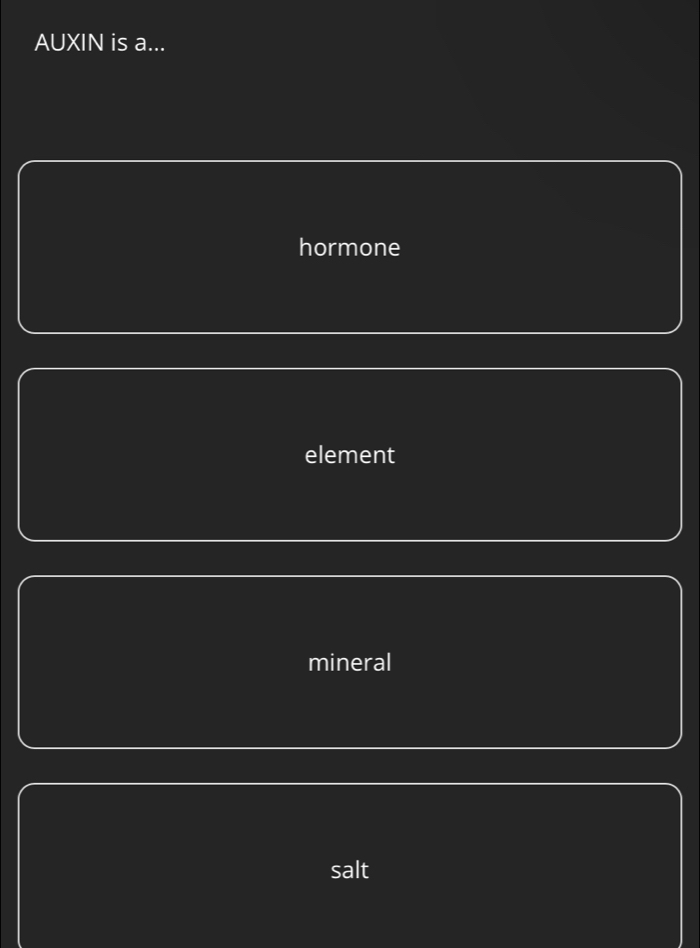 AUXIN is a...
hormone
element
mineral
salt