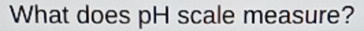 What does pH scale measure?
