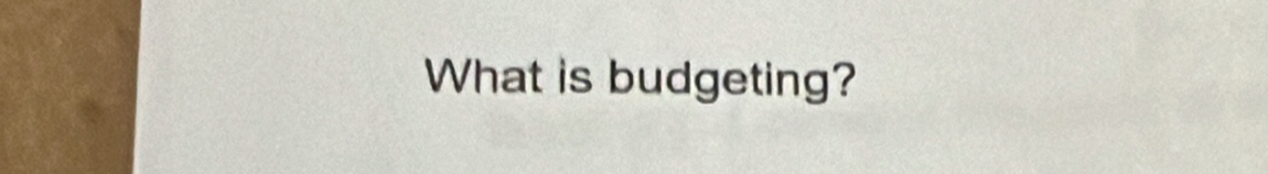 What is budgeting?