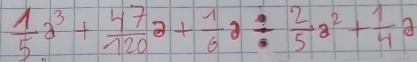  1/5 a^3+ 47/120 a+ 1/6 a/  2/5 a^2+ 1/4 a