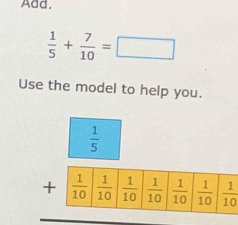 Add.
 1/5 + 7/10 =□
Use the model to help you.
 1/5 