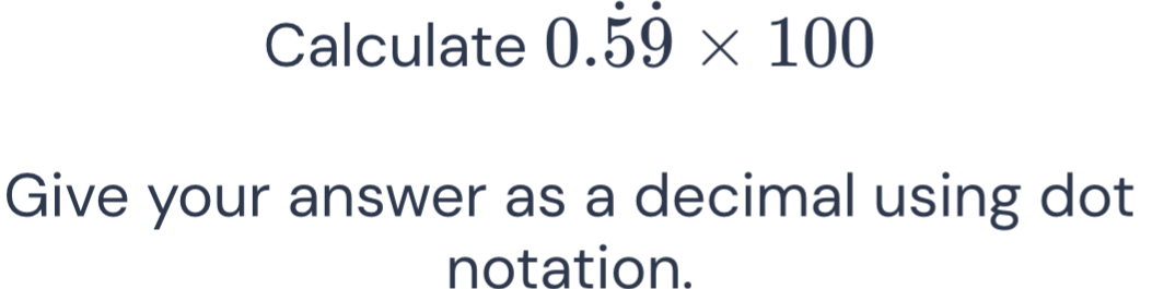 Calculate 0.59* 100 Give your answer as a decimal using dot notation ...