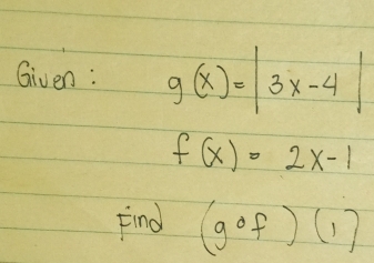 Given : g(x)=|3x-4|
f(x)=2x-1
Find (gof)(1)