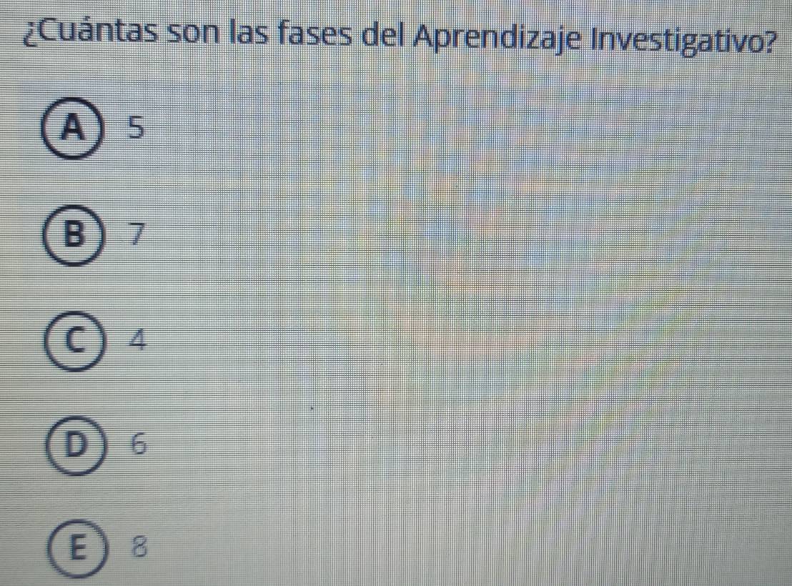 ¿Cuántas son las fases del Aprendizaje Investigativo?
A 5
B 7
C) 4
n 6
E  8