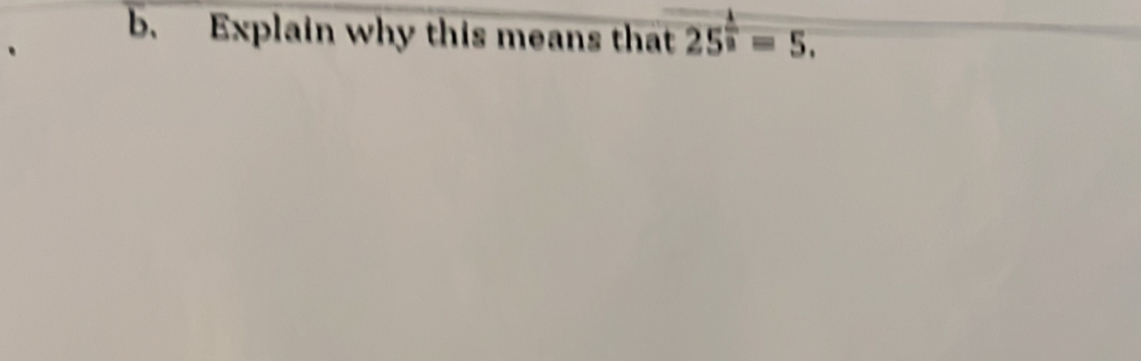 Explain why this means that 25^(frac 1)3=5.