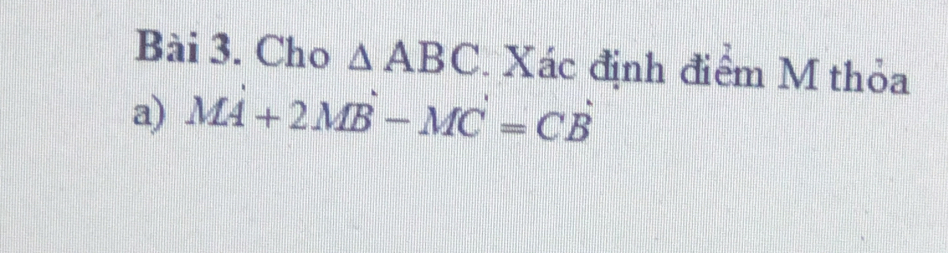 Cho △ ABC Xác định điểm M thỏa 
a) MA+2MB-MC=CB