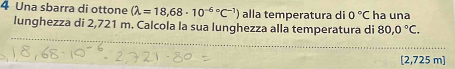 Una sbarra di ottone (lambda =18,68· 10^((-6)°C^-1)) alla temperatura di 0°C ha una 
lunghezza di 2,721 m. Calcola la sua lunghezza alla temperatura di 80,0°C.
[2,725m]