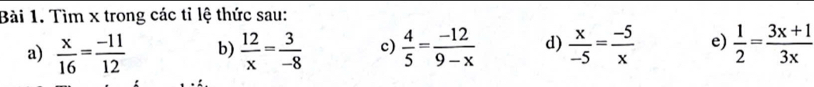 Tìm x trong các tỉ lệ thức sau: 
a)  x/16 = (-11)/12   12/x = 3/-8   4/5 = (-12)/9-x  d)  x/-5 = (-5)/x  e)  1/2 = (3x+1)/3x 
b) 
c)