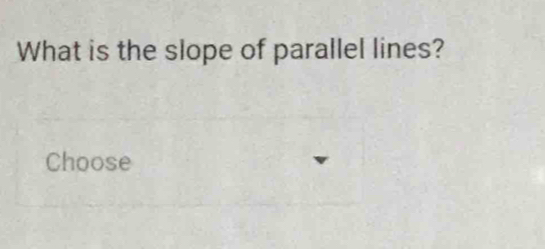 What is the slope of parallel lines? 
Choose