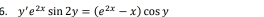 y'e^(2x)sin 2y=(e^(2x)-x)cos y