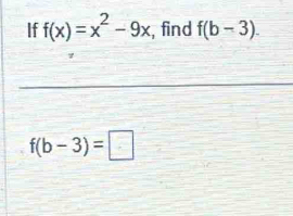 If f(x)=x^2-9x , find f(b-3).
f(b-3)=□