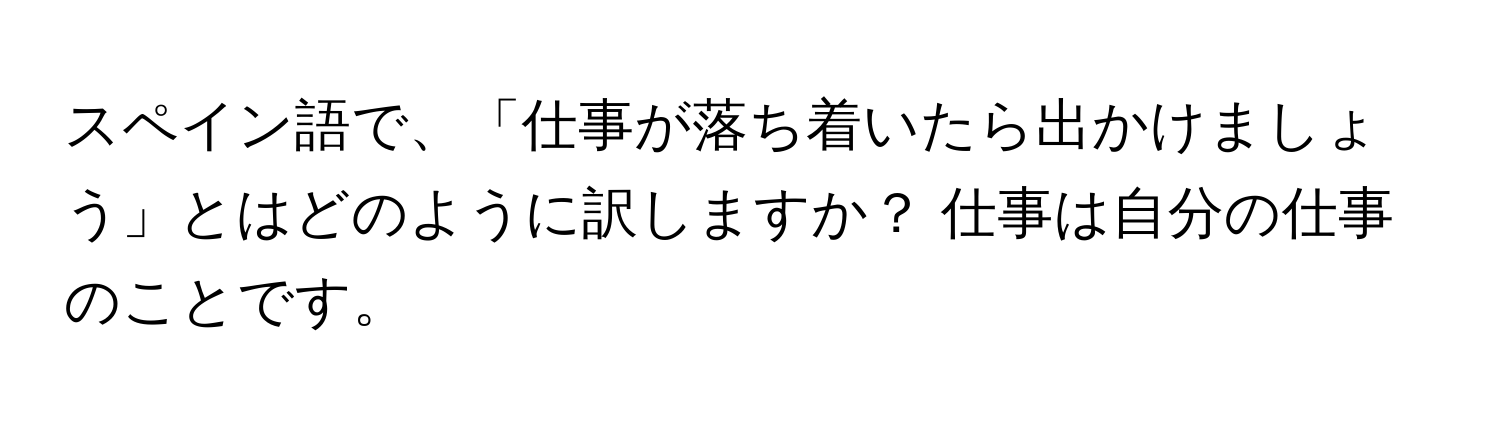 スペイン語で、「仕事が落ち着いたら出かけましょう」とはどのように訳しますか？ 仕事は自分の仕事のことです。