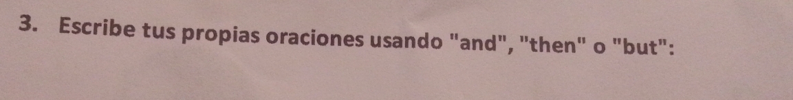 Escribe tus propias oraciones usando "and", "then" o "but":