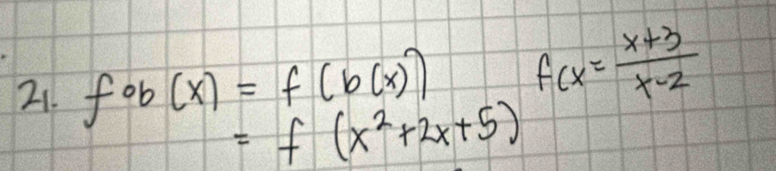 fob(x)=f(b(x)) f(x)= (x+3)/x-2 
=f(x^2+2x+5)