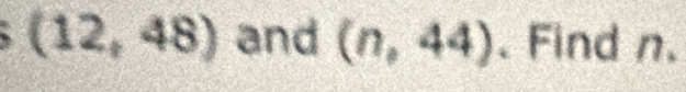 (12,48) and (n,44). Find n.