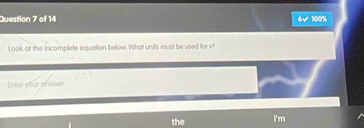 100% 
Look at the incomplete equation below. What units must be used for v? 
Enter your answer 
the i'm
