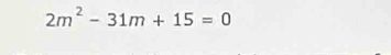 2m^2-31m+15=0